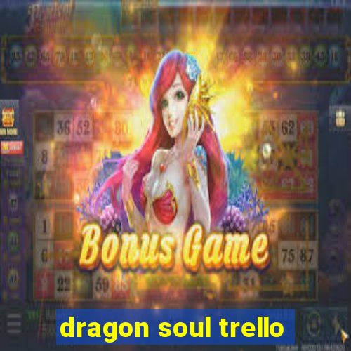 dragon soul trello